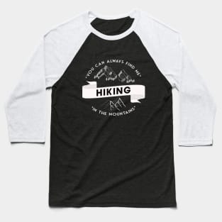 You can always find me HIKING in the mountains Baseball T-Shirt